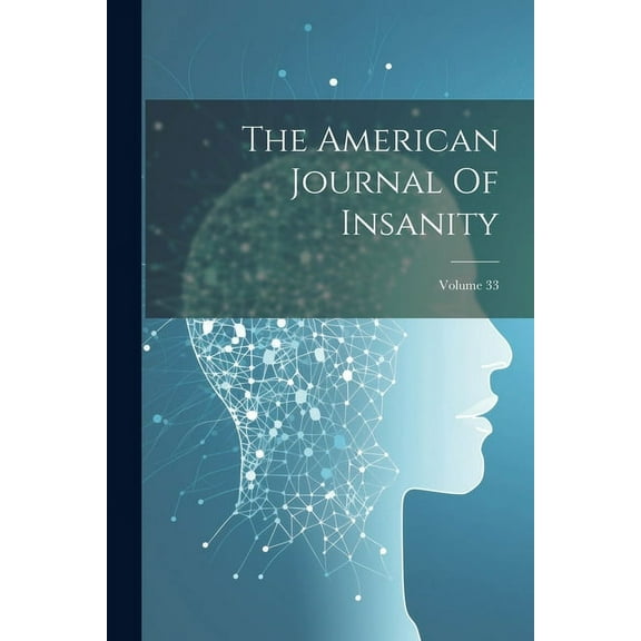 The American Journal Of Insanity; Volume 33 (Paperback)