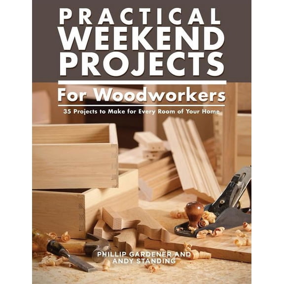 Practical Weekend Projects for Woodworkers: 35 Projects to Make for Every Room of Your Home, (Paperback)