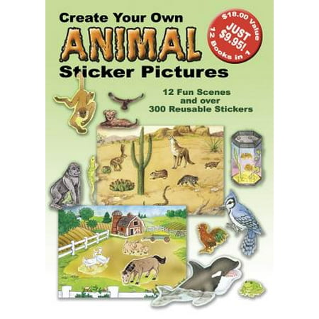 Create Your Own Animal Sticker Pictures : 12 Scenes and Over 300 Reusable