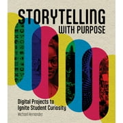 Storytelling with Purpose: Digital Projects to Ignite Student Curiosity (Paperback)