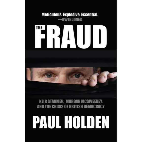 The Fraud: Keir Starmer, Morgan McSweeney, and the Crisis of British Democracy, (Paperback)