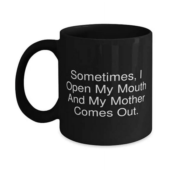 Inspire Mother 15oz Mug, Sometimes, I Open My Mouth And My Mother Comes Out, Present F Mom, Epic From Daughter