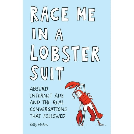- Race Me in a Lobster Suit : Absurd Internet Ads and the Real Conversations that Followed