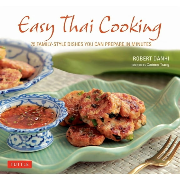 Easy Thai Cooking: 75 Family-Style Dishes You Can Prepare in Minutes, (Hardcover)