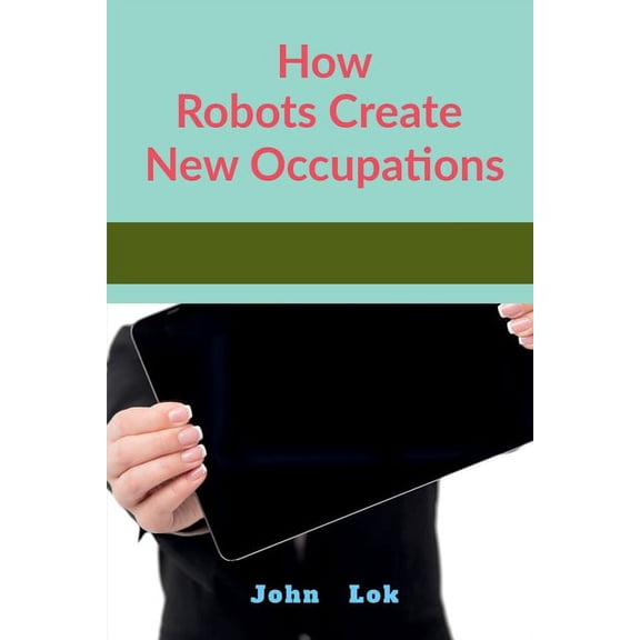 How Robots Create New Occupations, (Paperback)