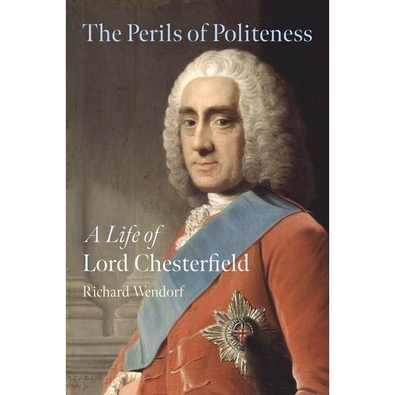 The Perils of Politeness: A Life of Lord Chesterfield, (Hardcover)