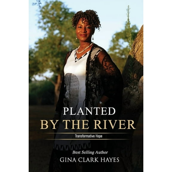 Planted By The River: Transformative Hope (Paperback) by Gina Clark Hayes