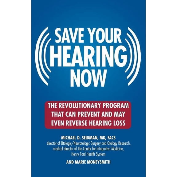 Save Your Hearing Now: The Revolutionary Program That Can Prevent and May Even Reverse Hearing Loss, (Paperback)