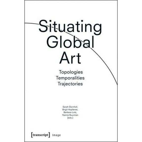 Image Situating Global Art: Topologies - Temporalities - Trajectories, (Paperback)