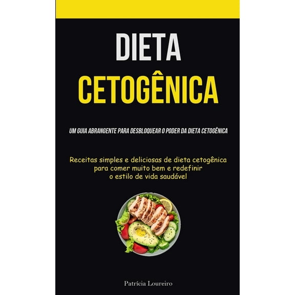Dieta CetogÃªnica: Um guia abrangente para desbloquear o poder da dieta cetogÃªnica (Receitas simples e deliciosas de diet, (Paperback)