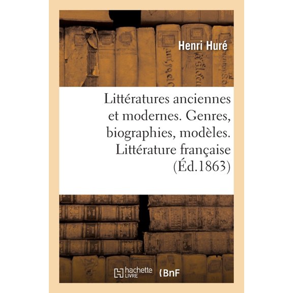Littératures Anciennes Et Modernes. Genres, Biographies, Modèles. Littérature Française (Paperback)
