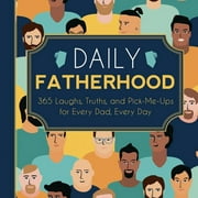 Daily Fatherhood : 365 Laughs, Truths, and Pick-Me-Ups for Every Dad, Every Day (Hardcover)
