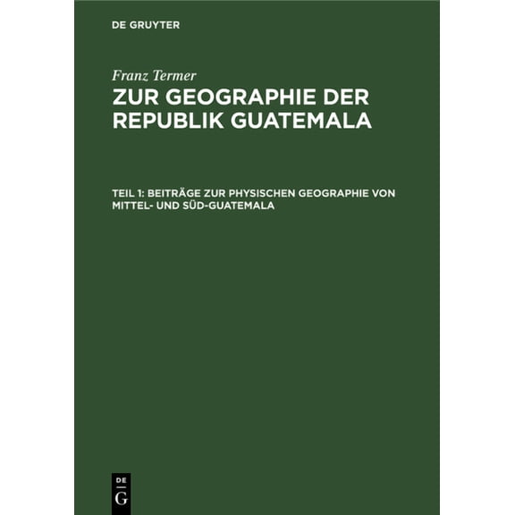 Beiträge Zur Physischen Geographie Von Mittel- Und Süd-Guatemala: (Wissenschaftliche Ergebnisse Einer Im Auftrag Der Geo, (Hardcover)