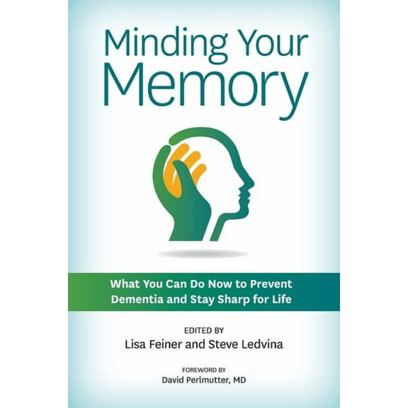 Minding Your Memory: What You Can Do Now to Prevent Dementia and Stay Sharp for Life, (Paperback)