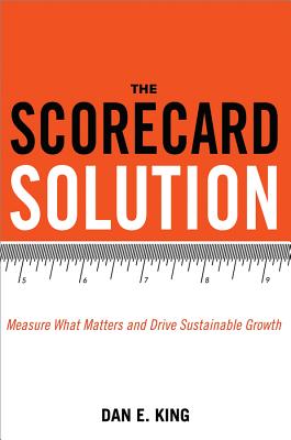 The Scorecard Solution : Measure What Matters and Drive Sustainable Growth