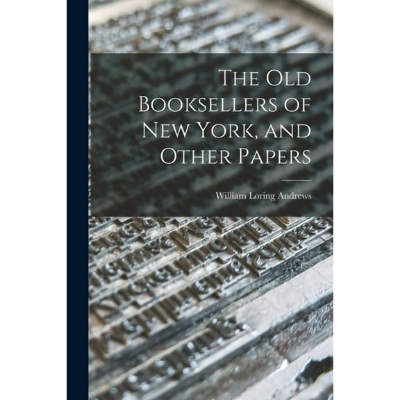 The Old Booksellers of New York, and Other Papers (Paperback)