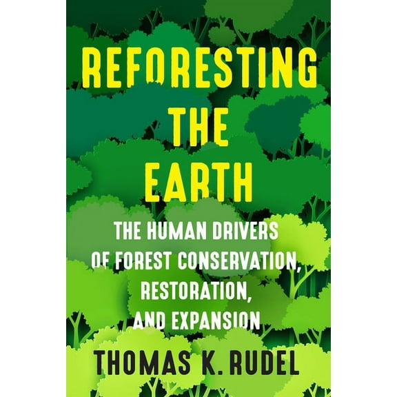 Society and the Environment Reforesting the Earth: The Human Drivers of Forest Conservation, Restoration, and Expansion, (Hardcover)