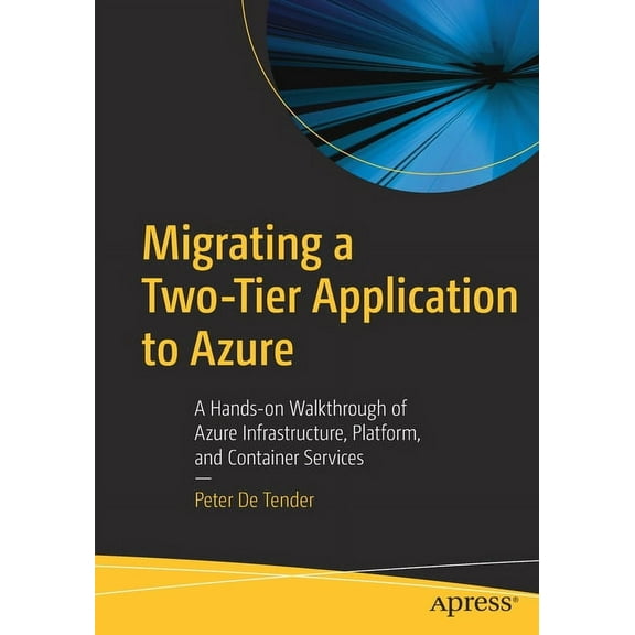 Migrating a Two-Tier Application to Azure: A Hands-On Walkthrough of Azure Infrastructure, Platform, and Container Servi, (Paperback)