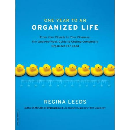 One Year to an Organized Life : From Your Closets to Your Finances, the Week-by-Week Guide to Getting Completely Organized for Good