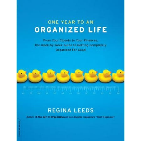 One Year Life - One Year to an Organized Life : From Your Closets to Your Finances, the Week-by-Week Guide to Getting Completely Organized for Good