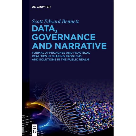 Data, Governance and Narrative: Formal Approaches and Practical Realities in Shaping Problems and Solutions in the Publi, (Hardcover)