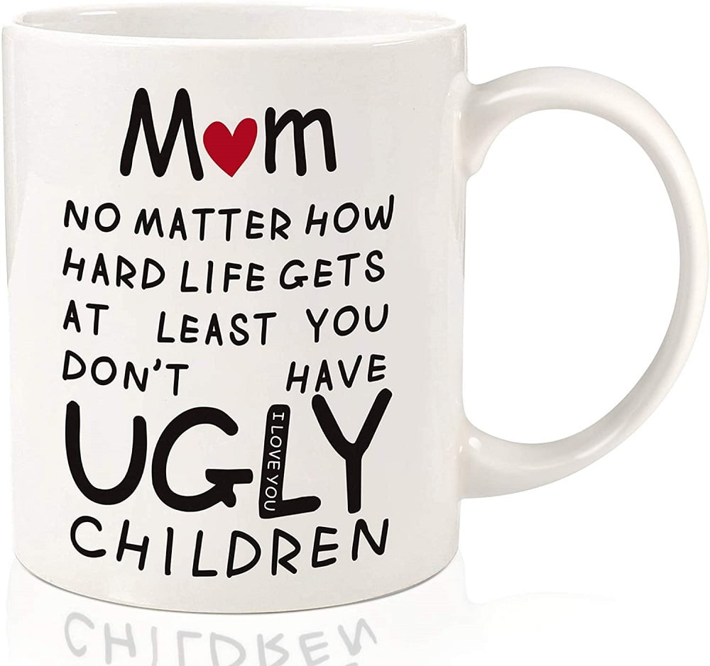 Mom At Least You Don't Have Ugly Children Coffee Mugs Mother days gift for ...