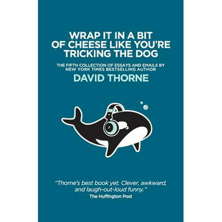 Wrap It In A Bit of Cheese Like You're Tricking The Dog : The fifth collection of essays and emails by New York Times Best Selling author, David (New York Times Best Selling Fiction 2019)