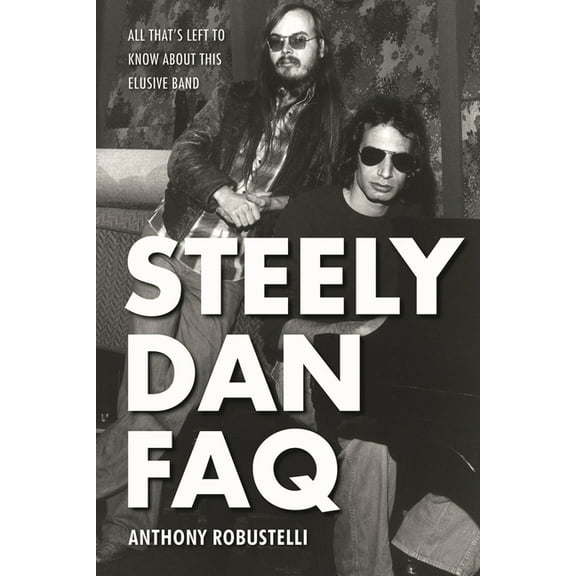 FAQ Steely Dan FAQ: All That's Left to Know About This Elusive Band, (Paperback)