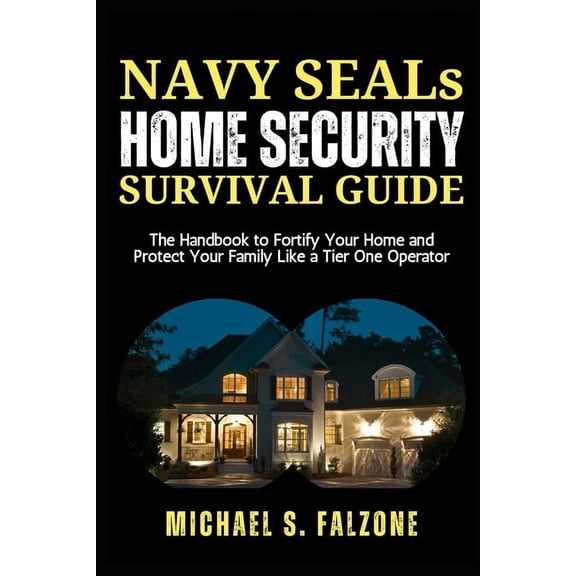 NAVY SEALs HOME SECURITY SURVIVAL GUIDE: The Handbook to Fortify Your Home and Protect Your Family Like a Tier One Opera, (Paperback)