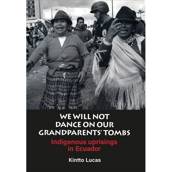 Indigenous Uprisings in Equador We Will Not Dance on Our Grandparents' Tombs: Indigenous Uprisings in Ecuador, (Paperback)
