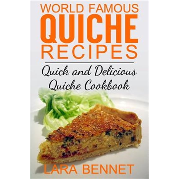 World Famous Quiche Recipes : Quick and Delicious Quiche Cookbook