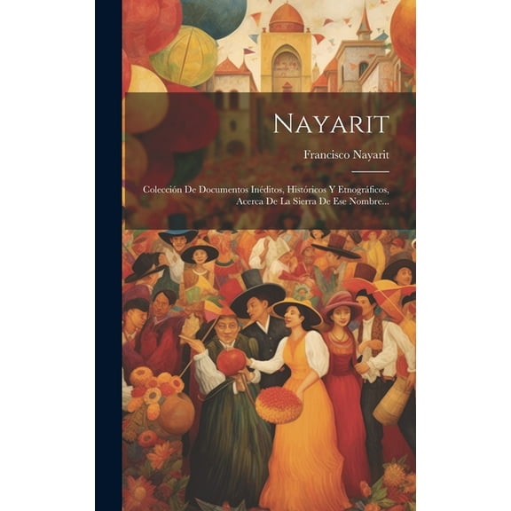 Nayarit: Colecci?n De Documentos In?ditos, Hist?ricos Y Etnogr?ficos, Acerca De La Sierra De Ese Nombre...