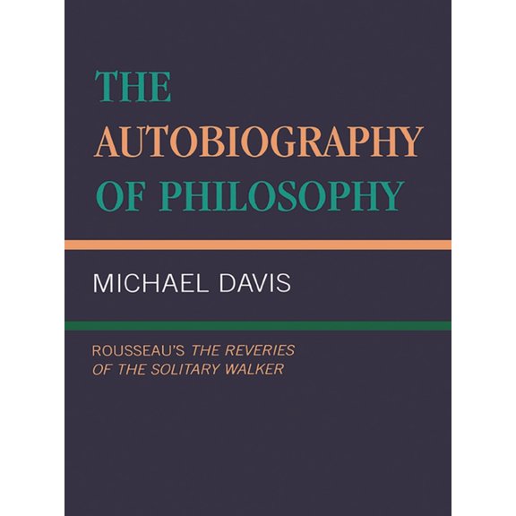 The Autobiography of Philosophy: Rousseau's the Reveries of the Solitary Walker, (Paperback)