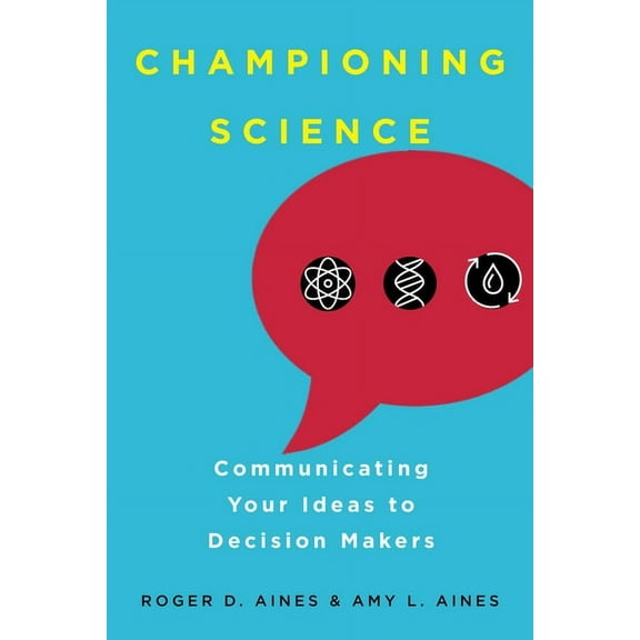 Championing Science: Communicating Your Ideas to Decision Makers, (Paperback)