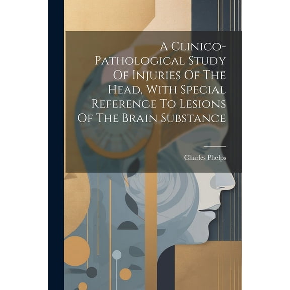 A Clinico-pathological Study Of Injuries Of The Head, With Special Reference To Lesions Of The Brain Substance, (Paperback)