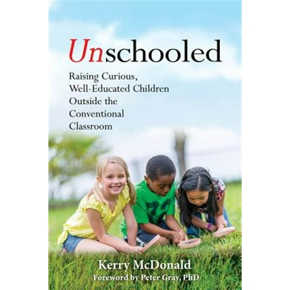 Pre-Owned Unschooled: Raising Curious, Well-Educated Children Outside the Conventional Classroom (Paperback) 1641600632 9781641600637