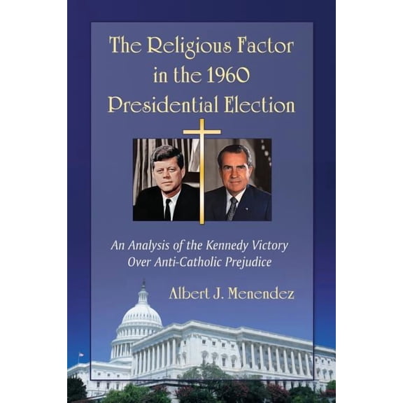 The Religious Factor in the 1960 Presidential Election: An Analysis of the Kennedy Victory Over Anti-Catholic Prejudice, (Paperback)