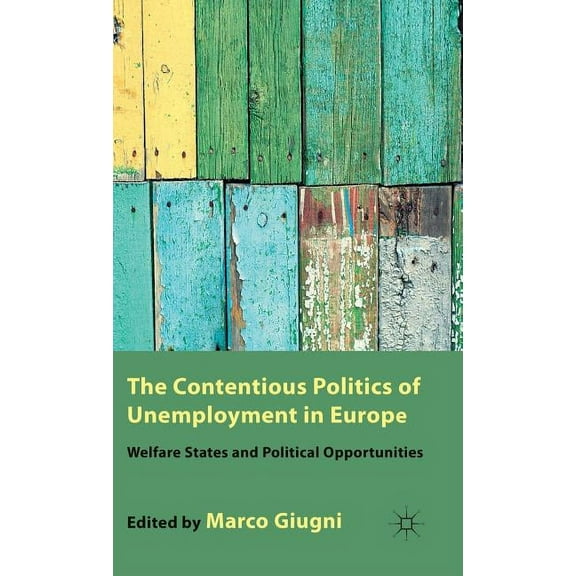 The Contentious Politics of Unemployment in Europe: Welfare States and Political Opportunities, (Hardcover)