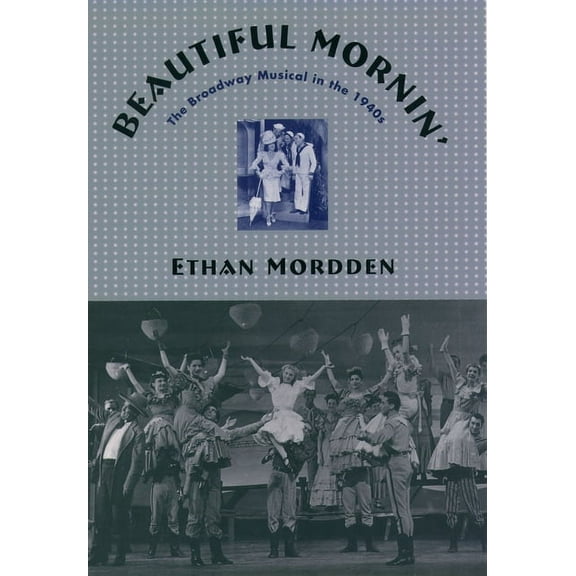 Beautiful Mornin': The Broadway Musical in the 1940s, (Hardcover)