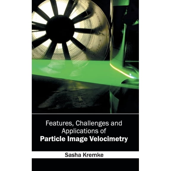Features, Challenges and Applications of Particle Image Velocimetry, (Hardcover)