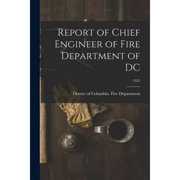 Report of Chief Engineer of Fire Department of DC; 1925, (Paperback)