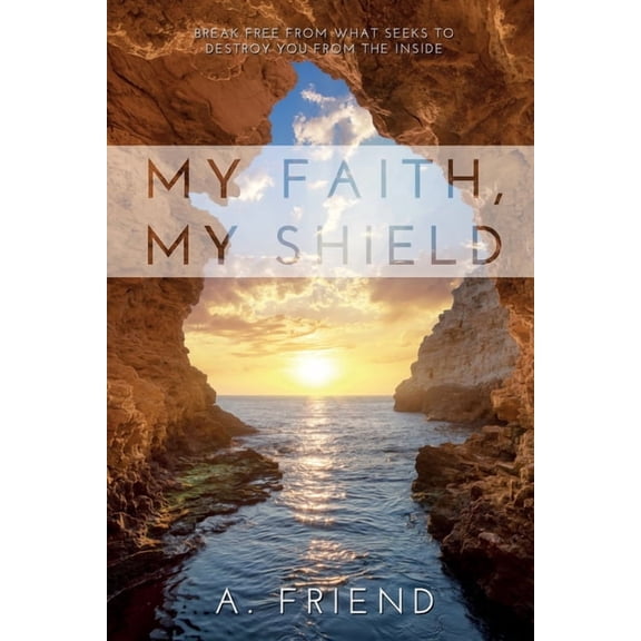My Faith, My Shield: Break Free from What Seeks to Destroy You from the Inside, (Paperback)