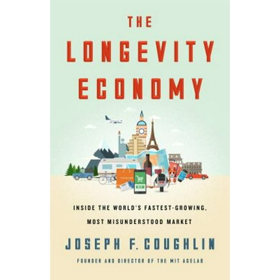 Pre-Owned The Longevity Economy: Unlocking the World's Fastest-Growing, Most Misunderstood Market (Hardcover) 1610396634 9781610396639