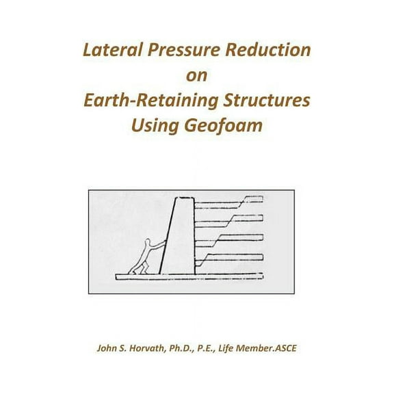 Lateral Pressure Reduction on Earth-Retaining Structures Using Geofoam, (Paperback)