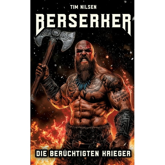 Berserker - Die berÃ¼chtigten Krieger: Die mystischen KÃ¤mpfer der nordischen Mythologie und ihre ewige Legende, (Paperback)