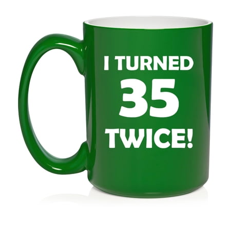 I Turned 35 Twice 70th Birthday Gift Funny Ceramic Coffee Mug Tea Cup (15oz Green)
