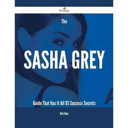The Sasha Grey Guide That Has It All - 93 Success Secrets -