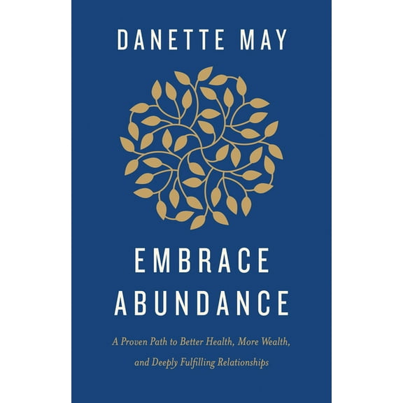 Embrace Abundance: A Proven Path to Better Health, More Wealth, and Deeply Fulfilling Relationships, (Hardcover)