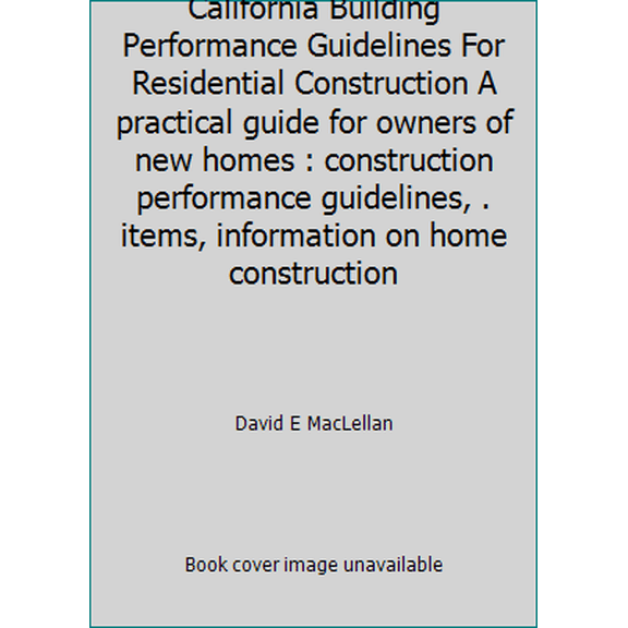 Pre-Owned California building performance guidelines for residential construction: A practical guide for owners of new homes : construction performance ... ite... (Paperback) 0971196915 9780971196919