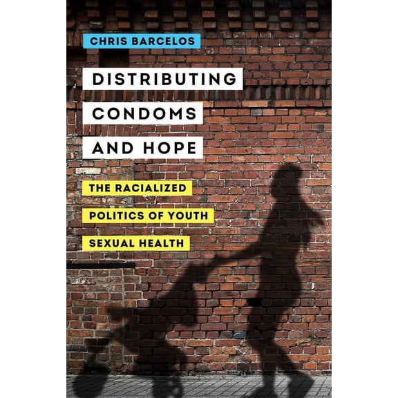 Reproductive Justice: A New Vision for t Distributing Condoms and Hope: The Racialized Politics of Youth Sexual Health Volume 3, (Paperback)